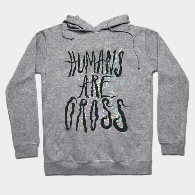 Humans Are Gross Hoodie by minniemorrisart